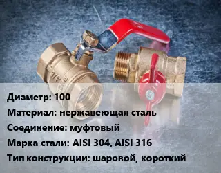 Кран металлический 100 нержавеющая сталь муфтовый Сталь: AISI 304, AISI 316 шаровой, короткий